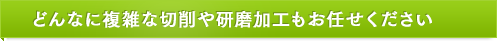 どんなに複雑な切削や研磨加工もお任せください